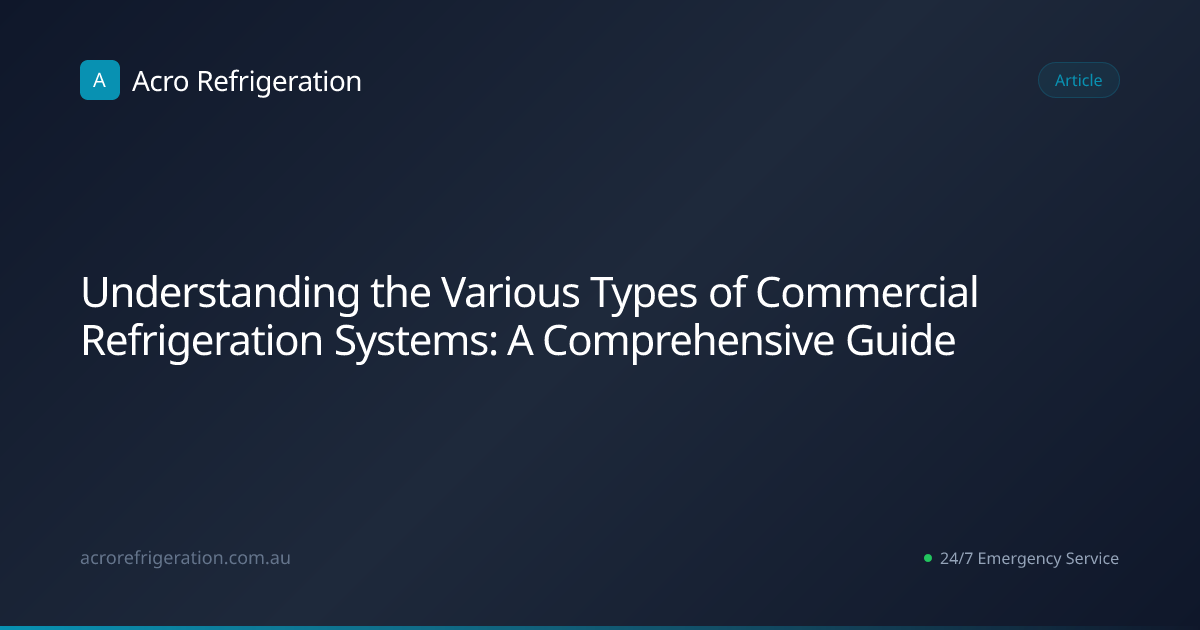 Understanding the Various Types of Commercial Refrigeration Systems: A ...